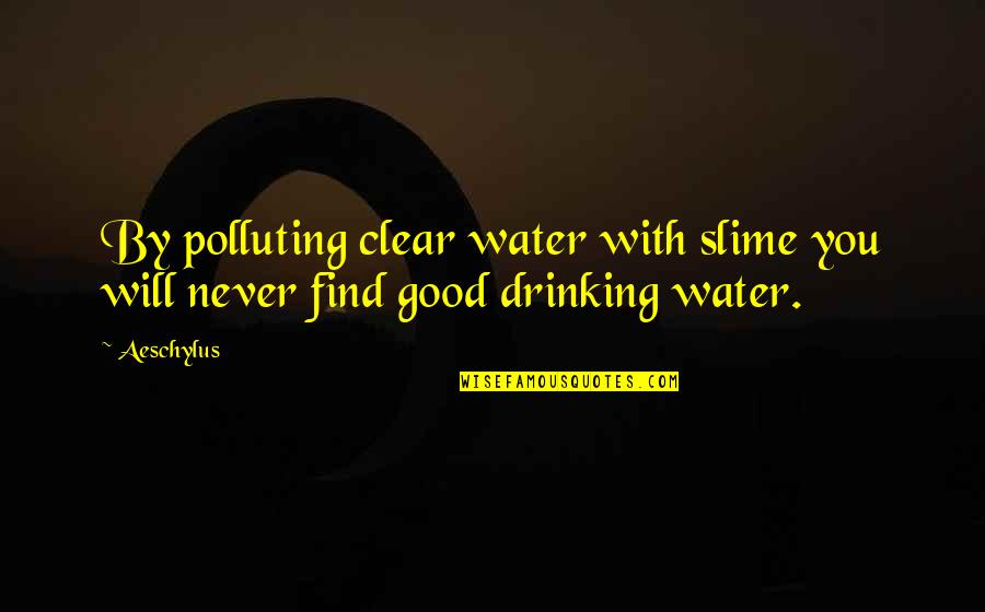 Antimere Quotes By Aeschylus: By polluting clear water with slime you will