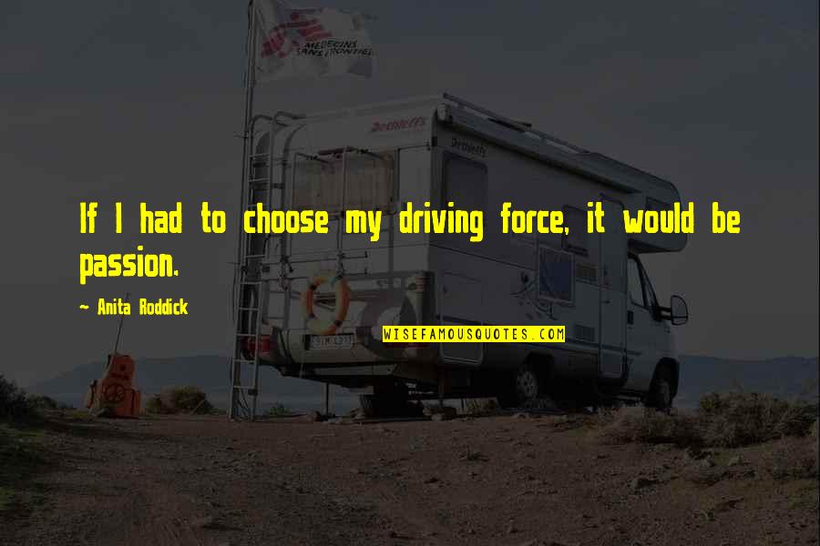 Antimere Quotes By Anita Roddick: If I had to choose my driving force,