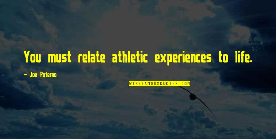 Antimere Quotes By Joe Paterno: You must relate athletic experiences to life.