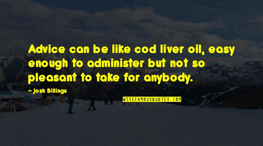 Antimicrobials Quotes By Josh Billings: Advice can be like cod liver oil, easy