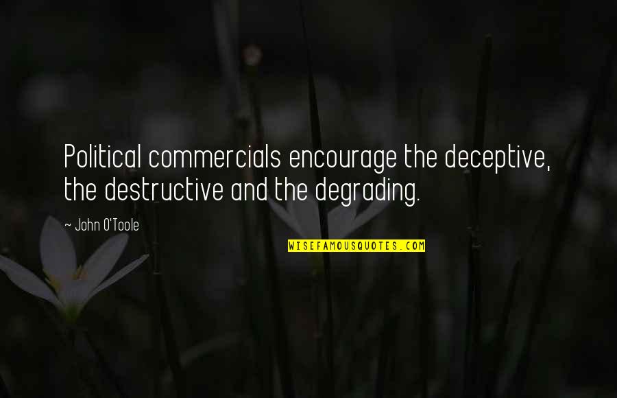 Antimilitaristic Quotes By John O'Toole: Political commercials encourage the deceptive, the destructive and