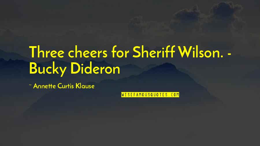 Antimilitarists Quotes By Annette Curtis Klause: Three cheers for Sheriff Wilson. - Bucky Dideron Antimilitarists Quotes By Annette Curtis Klause: Three cheers for Sheriff Wilson. - Bucky Dideron