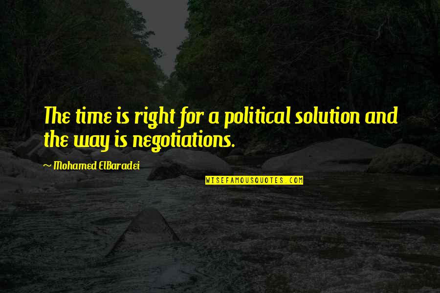 Antimilitarists Quotes By Mohamed ElBaradei: The time is right for a political solution Antimilitarists Quotes By Mohamed ElBaradei: The time is right for a political solution