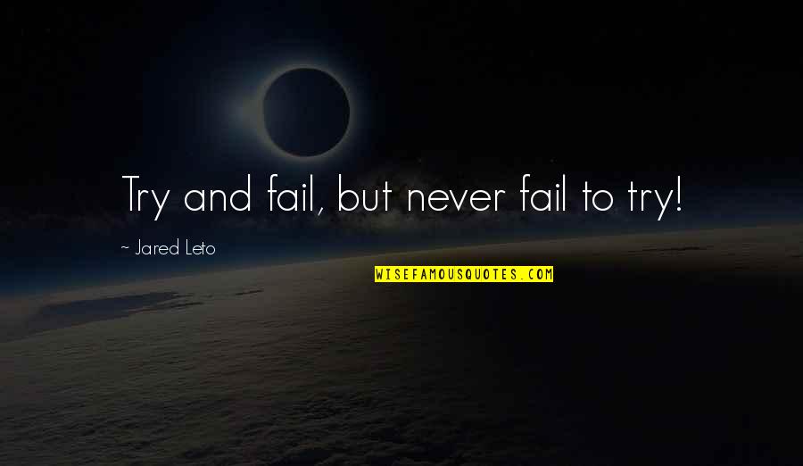 Antimonarchy Quotes By Jared Leto: Try and fail, but never fail to try! Antimonarchy Quotes By Jared Leto: Try and fail, but never fail to try!