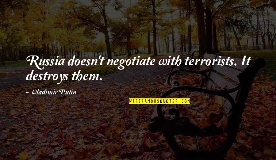 Antimonio En Quotes By Vladimir Putin: Russia doesn't negotiate with terrorists. It destroys them. Antimonio En Quotes By Vladimir Putin: Russia doesn't negotiate with terrorists. It destroys them.