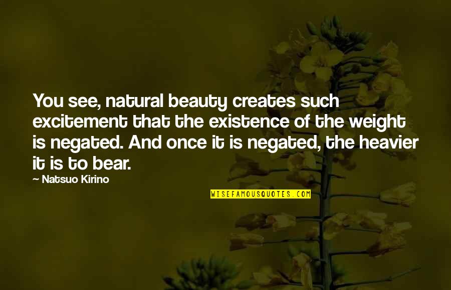 Antinatalism Meme Quotes By Natsuo Kirino: You see, natural beauty creates such excitement that