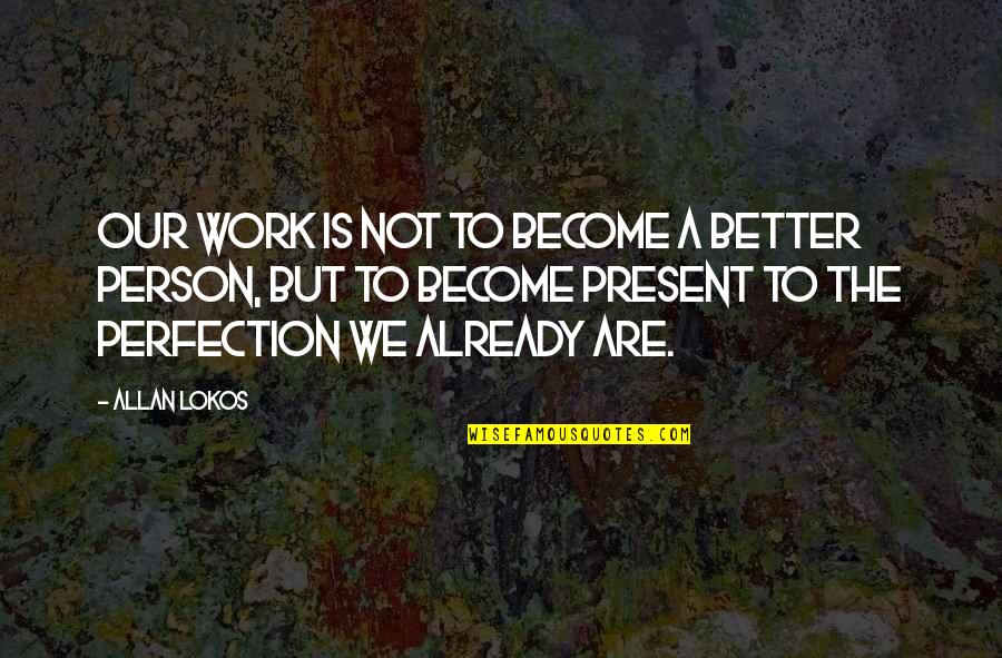 Antinatalist Childfree Quotes By Allan Lokos: Our work is not to become a better Antinatalist Childfree Quotes By Allan Lokos: Our work is not to become a better