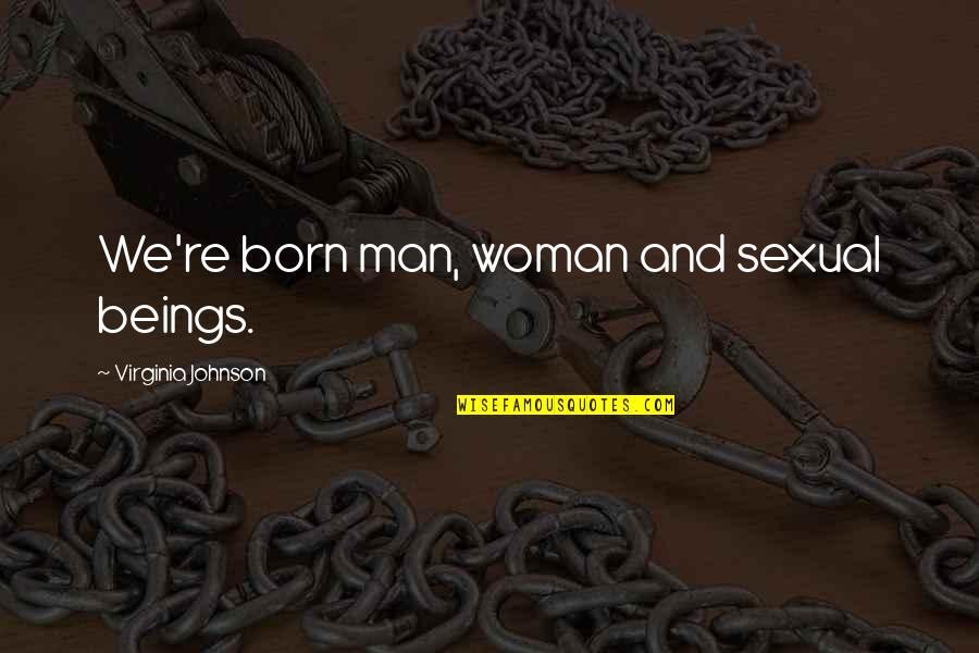 Antinatalist Factor Quotes By Virginia Johnson: We're born man, woman and sexual beings.
