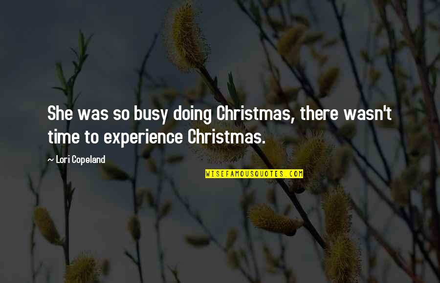 Antineoplastic Drugs Quotes By Lori Copeland: She was so busy doing Christmas, there wasn't