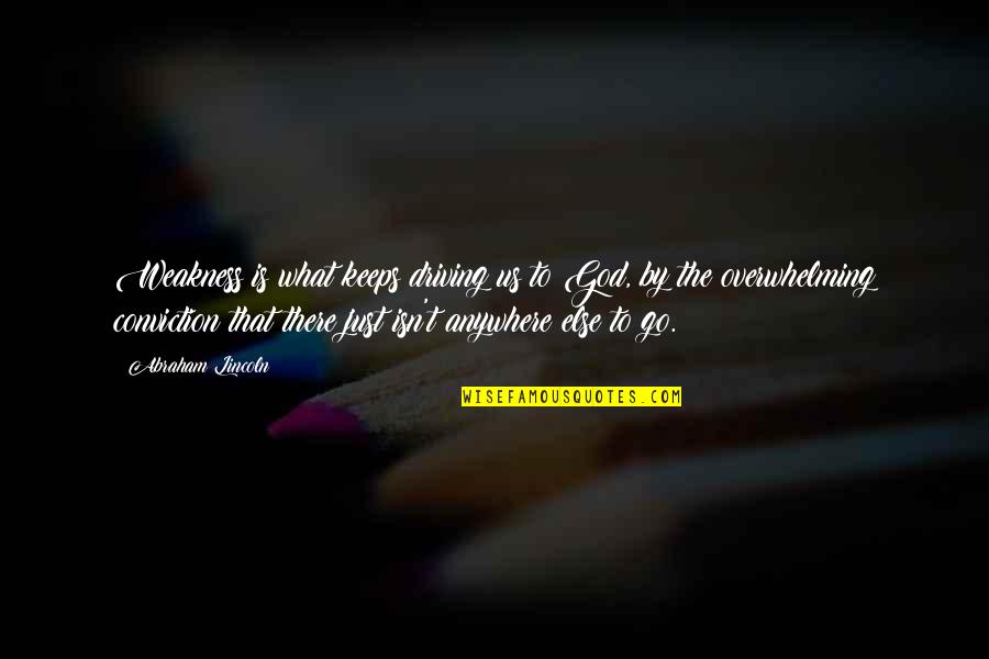 Antineutrophil Quotes By Abraham Lincoln: Weakness is what keeps driving us to God, Antineutrophil Quotes By Abraham Lincoln: Weakness is what keeps driving us to God,