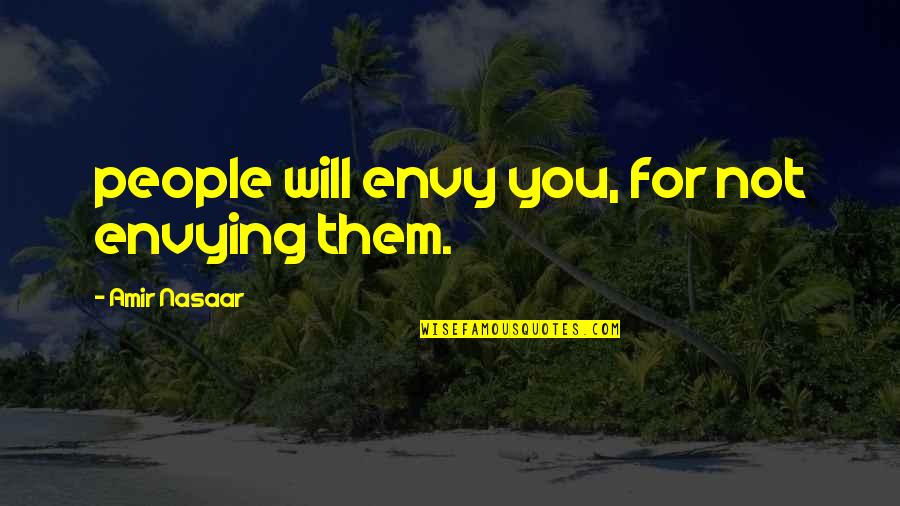 Anting Behavior Quotes By Amir Nasaar: people will envy you, for not envying them.