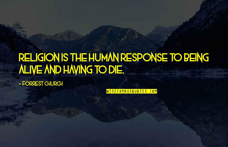 Antinomianism Pronunciation Quotes By Forrest Church: Religion is the human response to being alive Antinomianism Pronunciation Quotes By Forrest Church: Religion is the human response to being alive