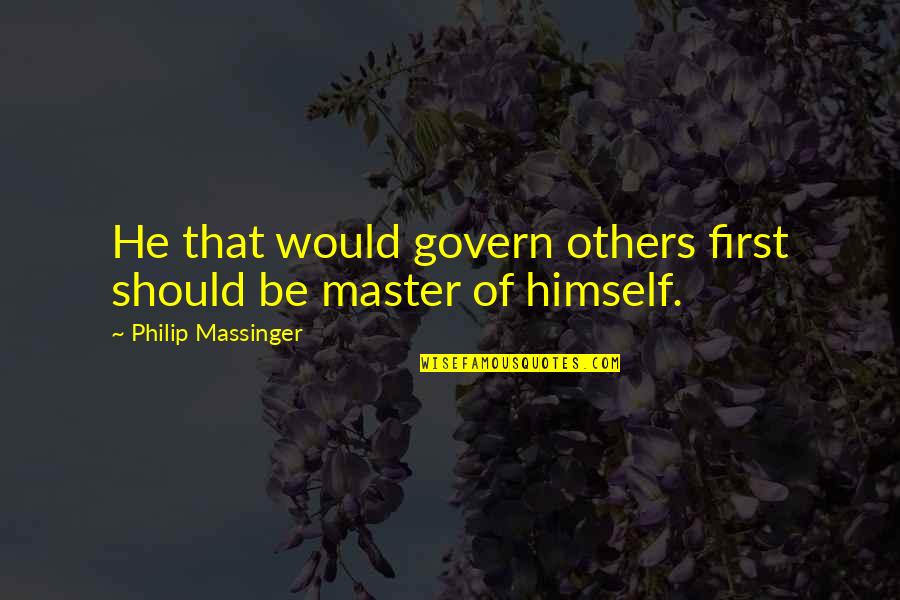 Antinomianism Pronunciation Quotes By Philip Massinger: He that would govern others first should be Antinomianism Pronunciation Quotes By Philip Massinger: He that would govern others first should be