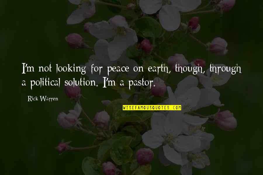 Antinomianism Pronunciation Quotes By Rick Warren: I'm not looking for peace on earth, though, Antinomianism Pronunciation Quotes By Rick Warren: I'm not looking for peace on earth, though,