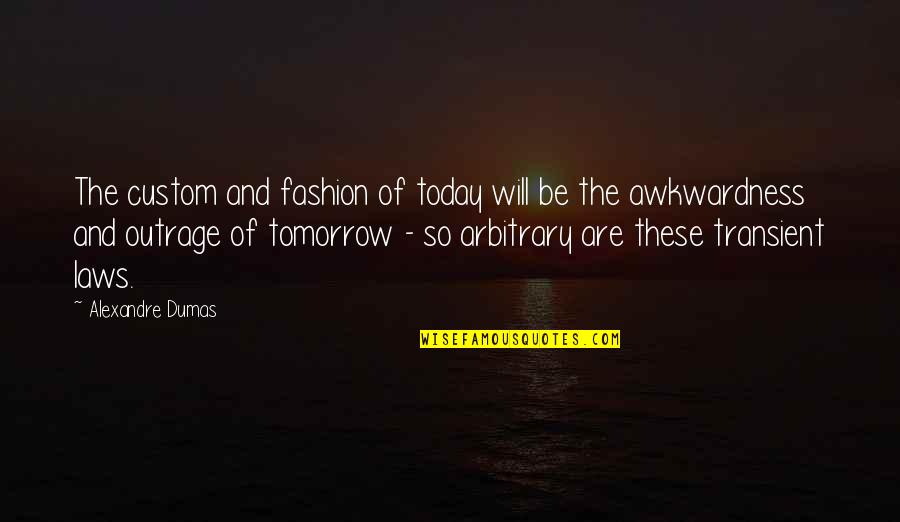 Antinomies Of Art Quotes By Alexandre Dumas: The custom and fashion of today will be