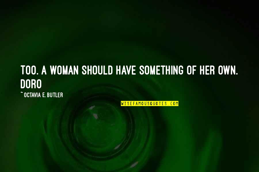 Antinomies Of Art Quotes By Octavia E. Butler: Too. A woman should have something of her Antinomies Of Art Quotes By Octavia E. Butler: Too. A woman should have something of her
