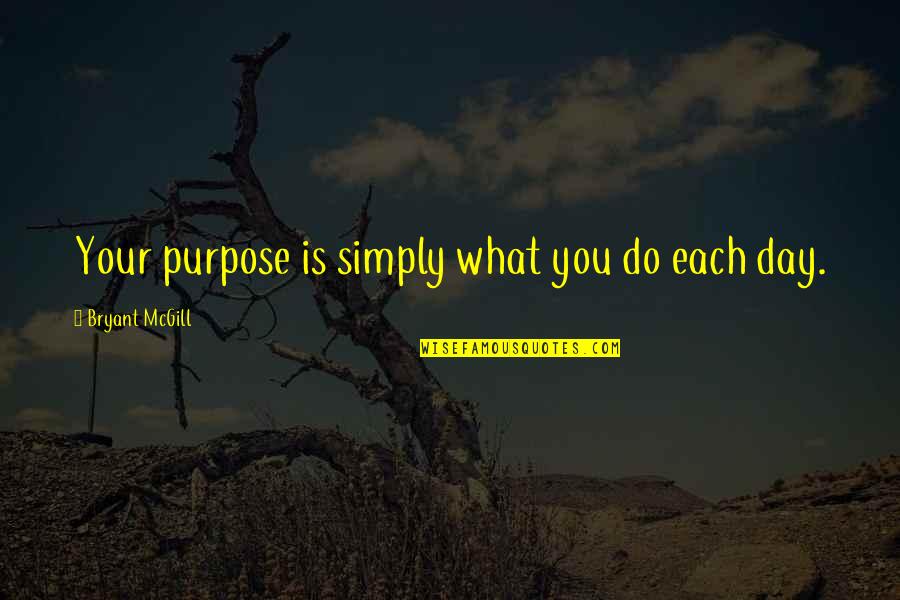 Antinomies Pronounced Quotes By Bryant McGill: Your purpose is simply what you do each