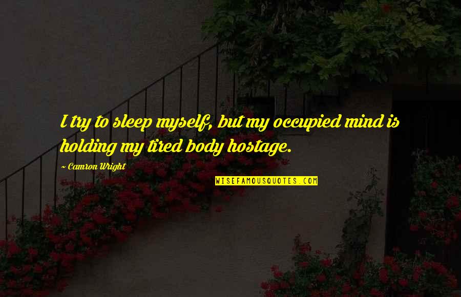 Antinomies Pronounced Quotes By Camron Wright: I try to sleep myself, but my occupied