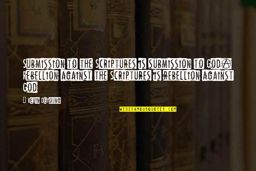 Antinomies Quotes By Kevin DeYoung: Submission to the Scriptures is submission to God.