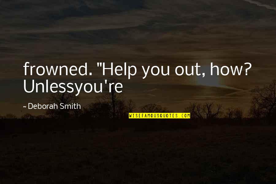 Antinomy Pronunciation Quotes By Deborah Smith: frowned. "Help you out, how? Unlessyou're