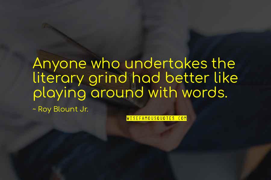 Antinoos Quotes By Roy Blount Jr.: Anyone who undertakes the literary grind had better