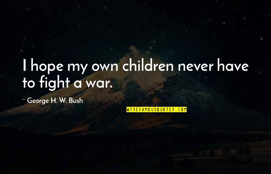 Antinous Bellori Quotes By George H. W. Bush: I hope my own children never have to