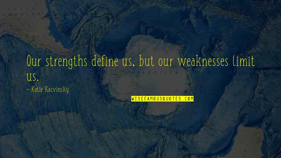 Antinous Bellori Quotes By Katie Kacvinsky: Our strengths define us, but our weaknesses limit