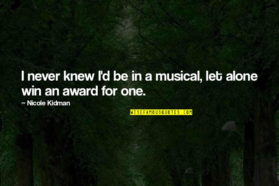Antinous In The Odyssey Quotes By Nicole Kidman: I never knew I'd be in a musical,