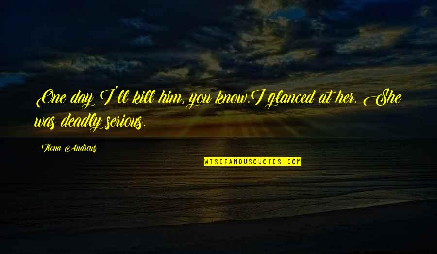 Antinutrients In Grains Quotes By Ilona Andrews: One day I'll kill him, you know.I glanced