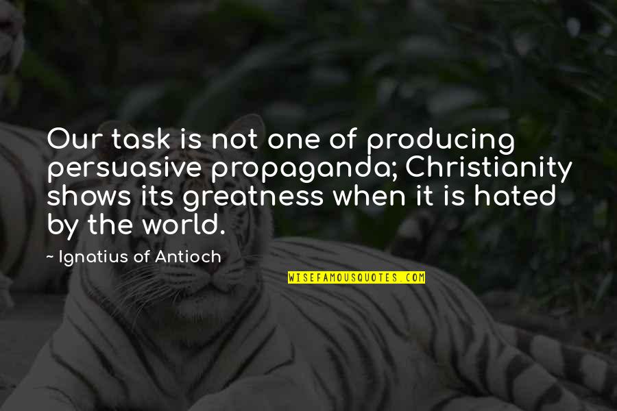 Antioch Quotes By Ignatius Of Antioch: Our task is not one of producing persuasive