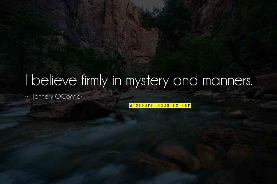 Antiochus Iv Epiphanes Quotes By Flannery O'Connor: I believe firmly in mystery and manners.