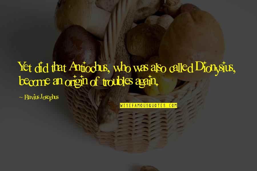 Antiochus Quotes By Flavius Josephus: Yet did that Antiochus, who was also called