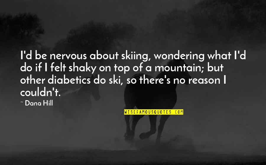 Antioco Fritos Quotes By Dana Hill: I'd be nervous about skiing, wondering what I'd Antioco Fritos Quotes By Dana Hill: I'd be nervous about skiing, wondering what I'd