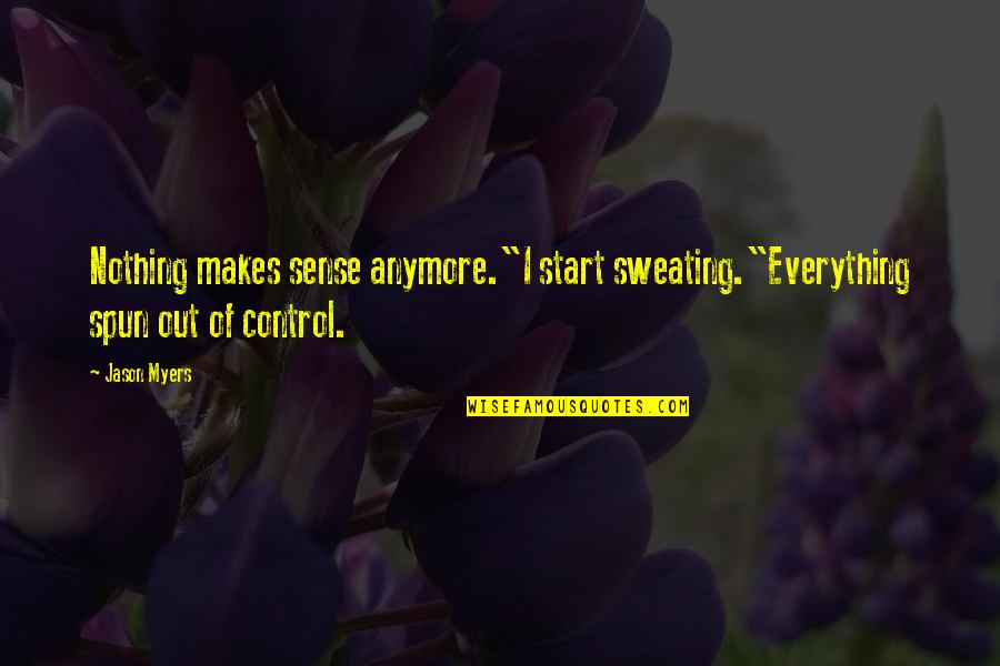 Antiope Pronunciation Quotes By Jason Myers: Nothing makes sense anymore."I start sweating."Everything spun out
