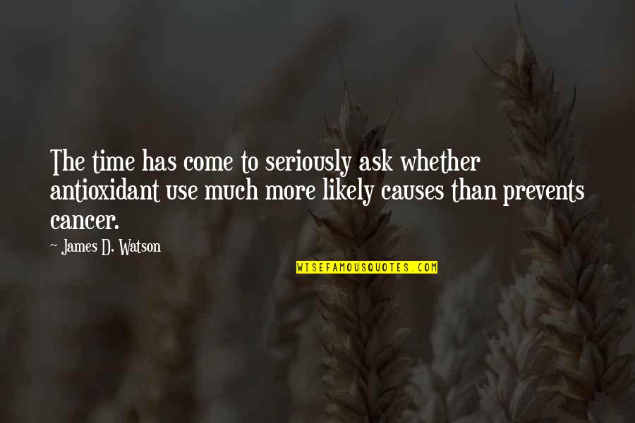 Antioxidant Quotes By James D. Watson: The time has come to seriously ask whether