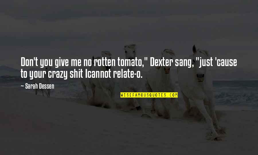 Antiparanoia Quotes By Sarah Dessen: Don't you give me no rotten tomato," Dexter