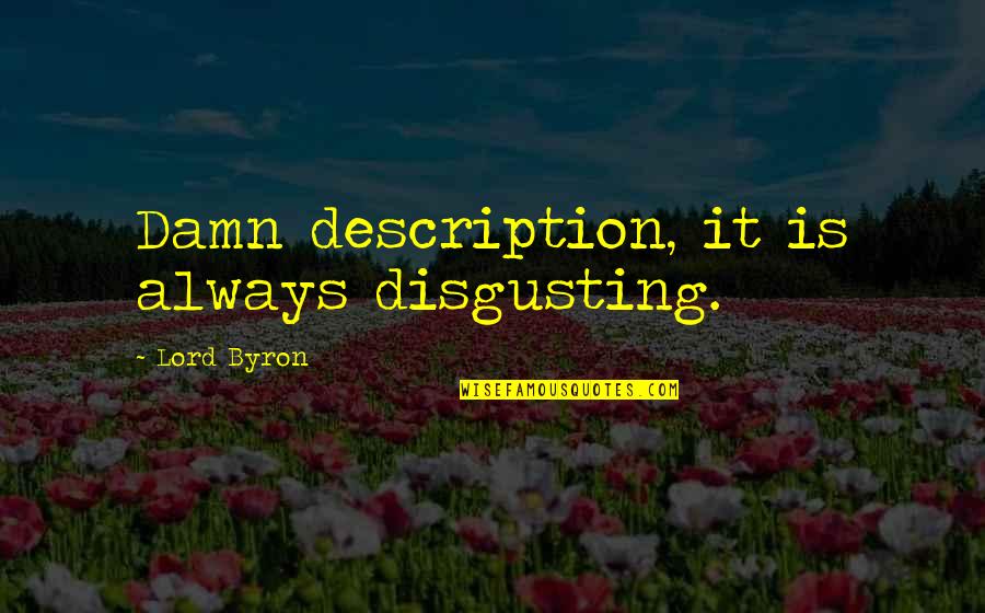 Antiparticle Quotes By Lord Byron: Damn description, it is always disgusting.