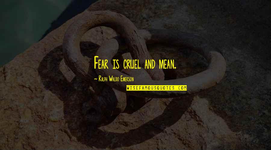 Antiparticle Represented Quotes By Ralph Waldo Emerson: Fear is cruel and mean. Antiparticle Represented Quotes By Ralph Waldo Emerson: Fear is cruel and mean.