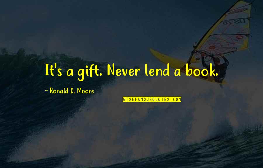 Antiparticle Represented Quotes By Ronald D. Moore: It's a gift. Never lend a book. Antiparticle Represented Quotes By Ronald D. Moore: It's a gift. Never lend a book.