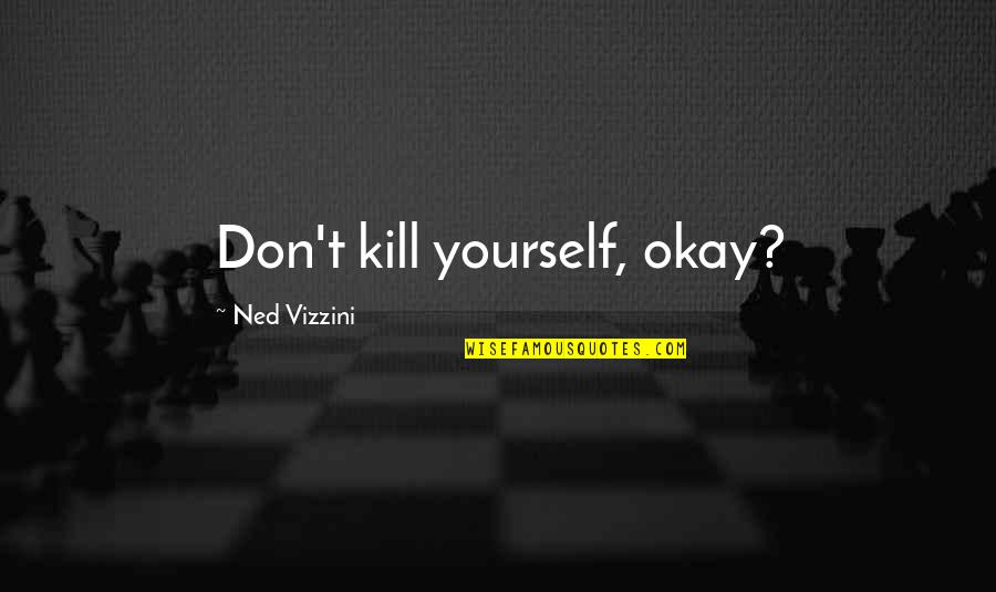 Antiparticles Quotes By Ned Vizzini: Don't kill yourself, okay?