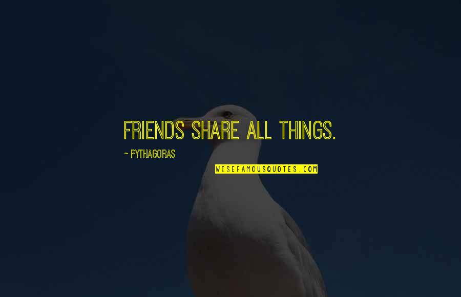 Antipata Greece Quotes By Pythagoras: Friends share all things.