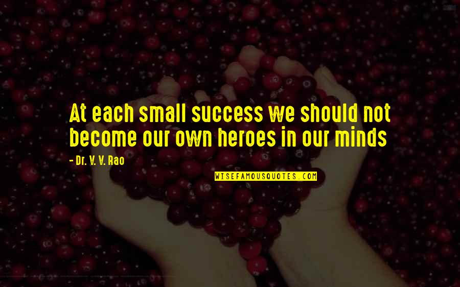 Antipater Wikipedia Quotes By Dr. V. V. Rao: At each small success we should not become