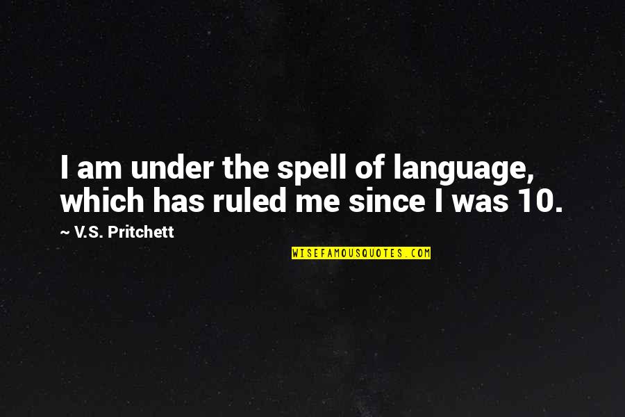 Antipathetic Pronunciation Quotes By V.S. Pritchett: I am under the spell of language, which Antipathetic Pronunciation Quotes By V.S. Pritchett: I am under the spell of language, which