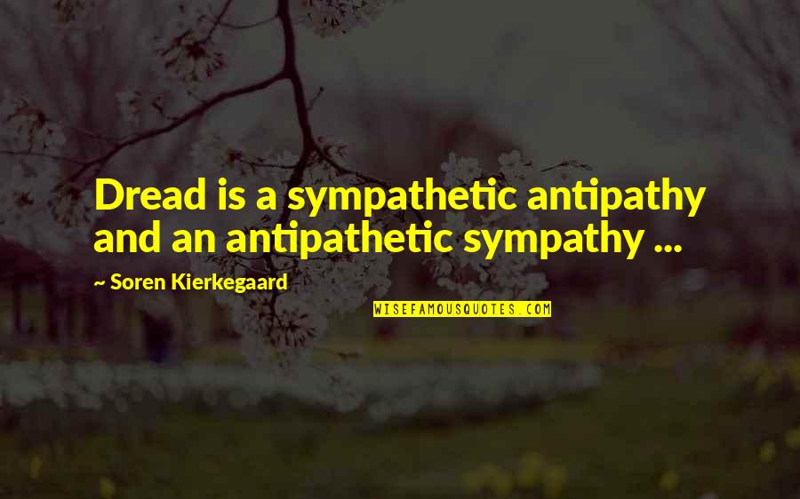 Antipathetic Quotes By Soren Kierkegaard: Dread is a sympathetic antipathy and an antipathetic Antipathetic Quotes By Soren Kierkegaard: Dread is a sympathetic antipathy and an antipathetic