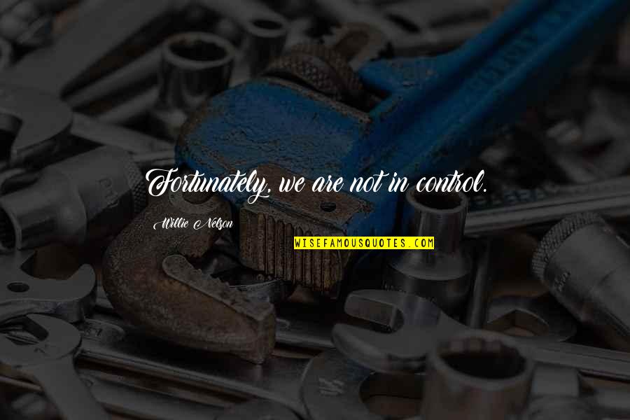 Antipathetic Quotes By Willie Nelson: Fortunately, we are not in control. Antipathetic Quotes By Willie Nelson: Fortunately, we are not in control.