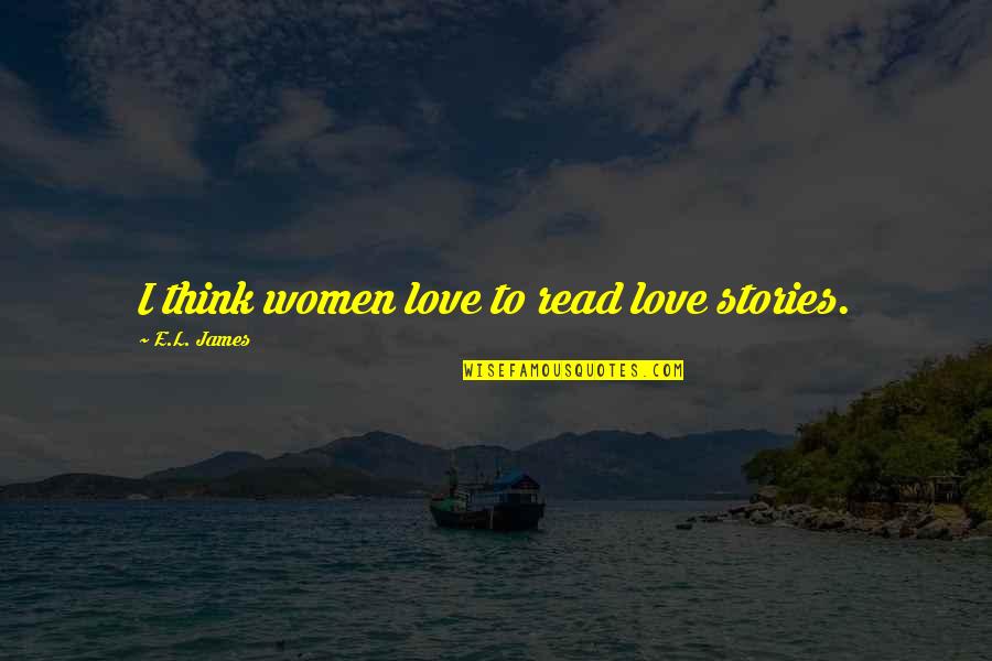 Antipathetically Quotes By E.L. James: I think women love to read love stories.
