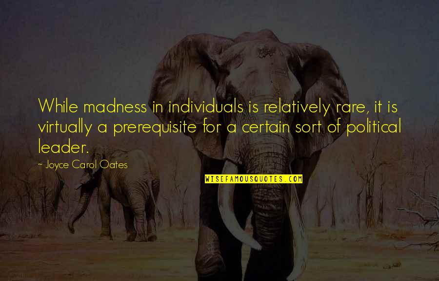 Antipathetically Quotes By Joyce Carol Oates: While madness in individuals is relatively rare, it