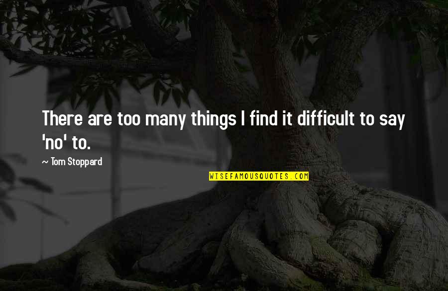 Antipathy Antonym Quotes By Tom Stoppard: There are too many things I find it