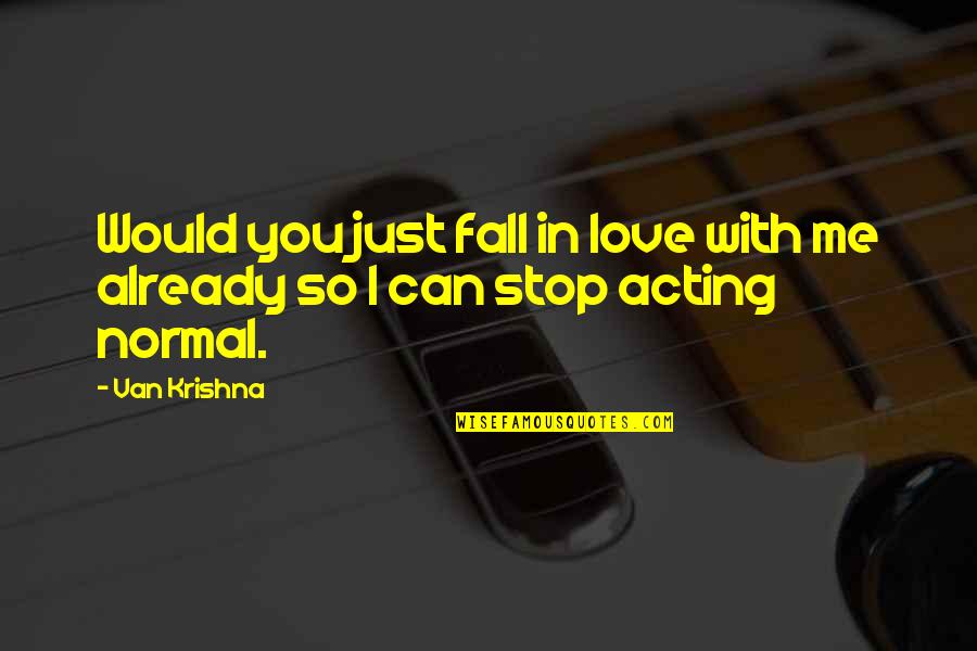 Antipathy Crossword Quotes By Van Krishna: Would you just fall in love with me