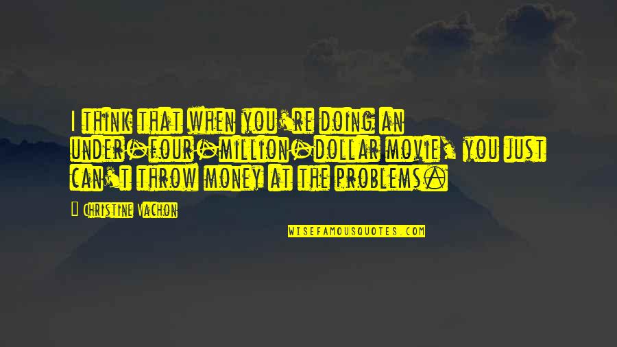 Antipatico Que Quotes By Christine Vachon: I think that when you're doing an under-four-million-dollar Antipatico Que Quotes By Christine Vachon: I think that when you're doing an under-four-million-dollar